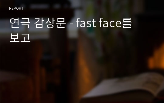 연극 감상문 - fast face를 보고