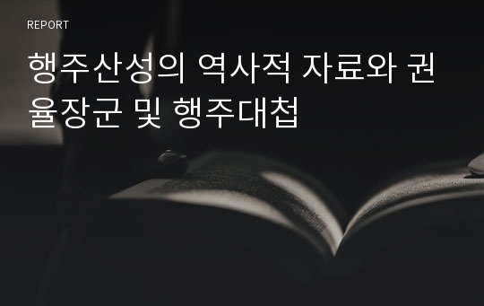 행주산성의 역사적 자료와 권율장군 및 행주대첩