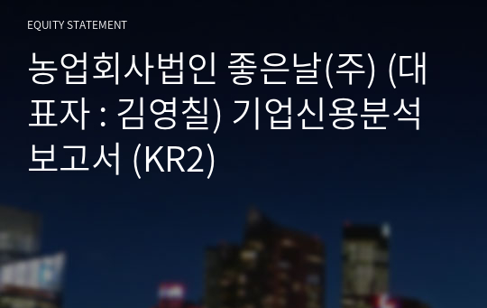 농업회사법인 좋은날(주) 기업신용분석보고서 (KR2)