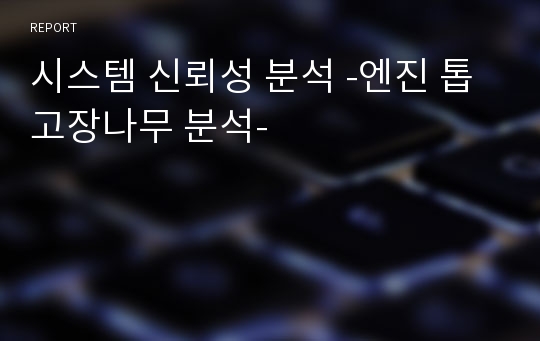 시스템 신뢰성 분석 -엔진 톱 고장나무 분석-