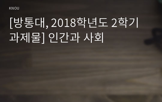 [방통대, 2018학년도 2학기 과제물] 인간과 사회