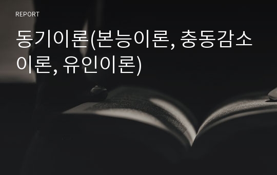 동기이론(본능이론, 충동감소이론, 유인이론)