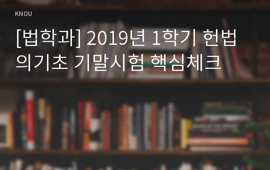 [법학과] 2019년 1학기 헌법의기초 기말시험 핵심체크