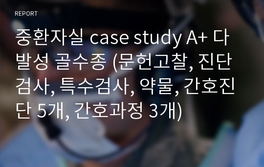 중환자실 case study A+ 다발성 골수종 (문헌고찰, 진단검사, 특수검사, 약물, 간호진단 5개, 간호과정 3개)