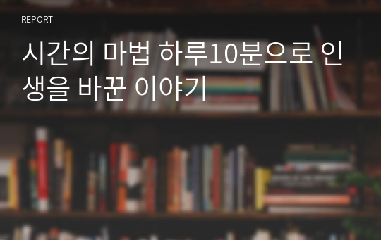 시간의 마법 하루10분으로 인생을 바꾼 이야기