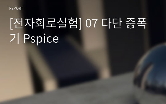 [전자회로실험] 07 다단 증폭기 Pspice