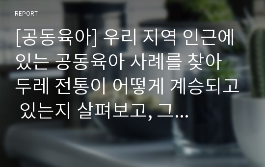 [공동육아] 우리 지역 인근에 있는 공동육아 사례를 찾아 두레 전통이 어떻게 계승되고 있는지 살펴보고, 그 사례에 대해 구체적으로 제시하시오