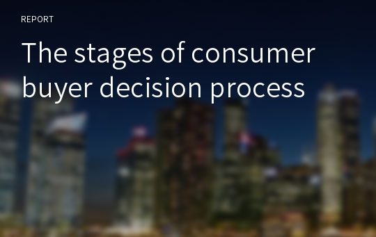 The stages of consumer buyer decision process