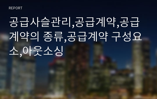 공급사슬관리,공급계약,공급계약의 종류,공급계약 구성요소,아웃소싱