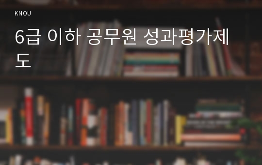 6급 이하 공무원 성과평가제도