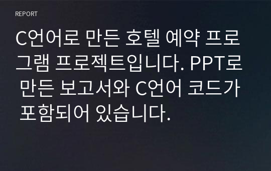 C언어로 만든 호텔 예약 프로그램 프로젝트입니다. PPT로 만든 보고서와 C언어 코드가 포함되어 있습니다.