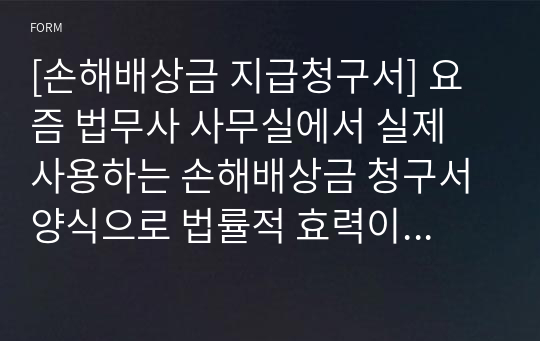 [손해배상금 지급청구서] 요즘 법무사 사무실에서 실제 사용하는 손해배상금 청구서 양식으로 법률적 효력이 있습니다.