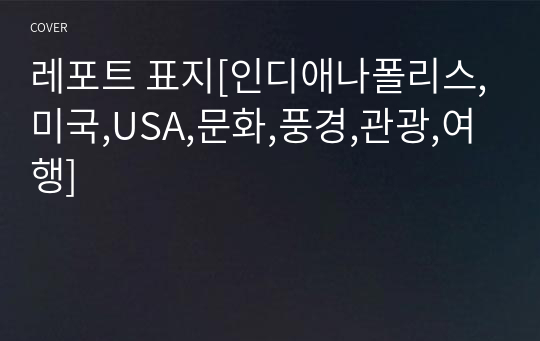 레포트 표지[인디애나폴리스,미국,USA,문화,풍경,관광,여행]