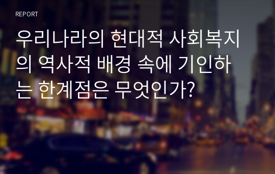 우리나라의 현대적 사회복지의 역사적 배경 속에 기인하는 한계점은 무엇인가?