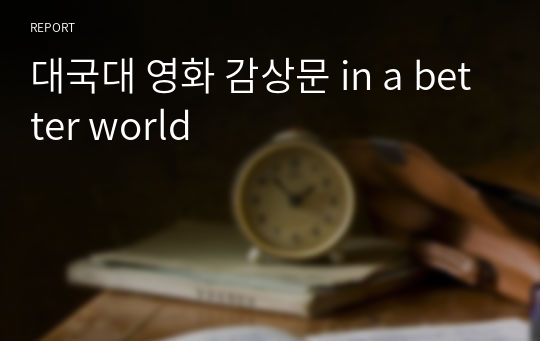 대국대 영화 감상문 in a better world