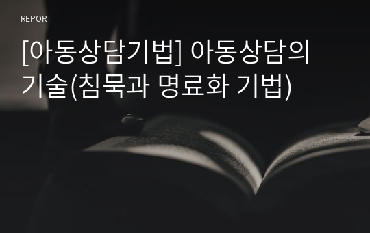 [아동상담기법] 아동상담의 기술(침묵과 명료화 기법)