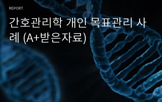 간호관리학 개인 목표관리 사례 (A+받은자료)