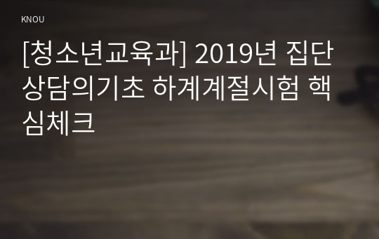 [청소년교육과] 2019년 집단상담의기초 하계계절시험 핵심체크