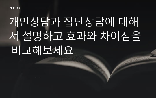 개인상담과 집단상담에 대해서 설명하고 효과와 차이점을 비교해보세요