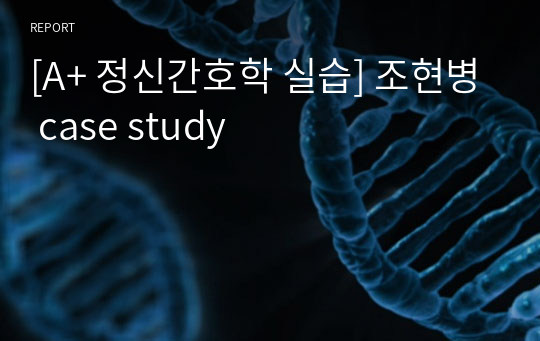 [A+ 정신간호학 실습] 조현병 case study