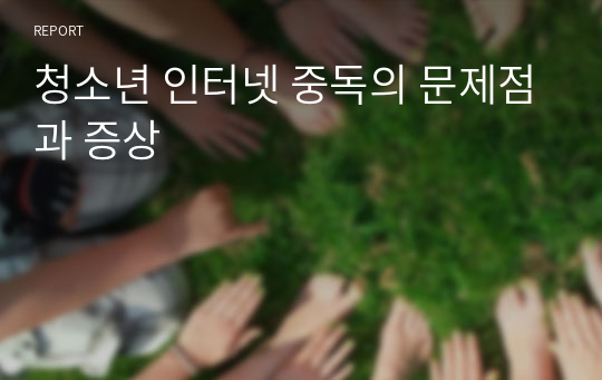 청소년 인터넷 중독의 문제점과 증상