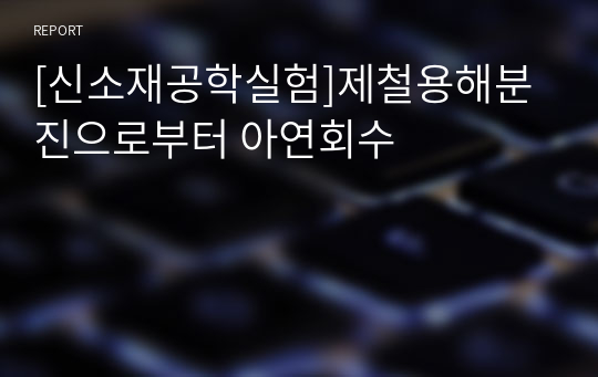 [신소재공학실험]제철용해분진으로부터 아연회수