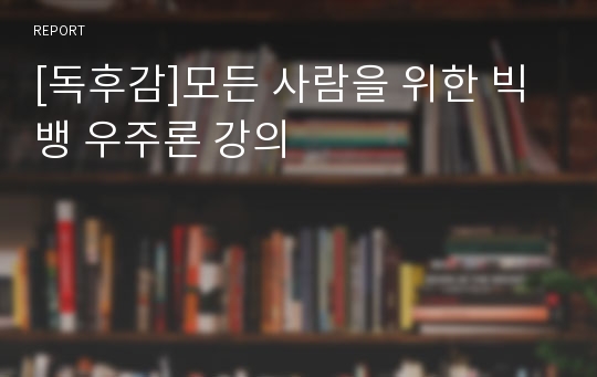 [독후감]모든 사람을 위한 빅뱅 우주론 강의