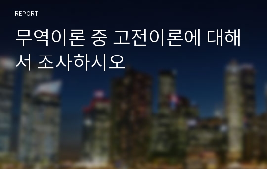 무역이론 중 고전이론에 대해서 조사하시오