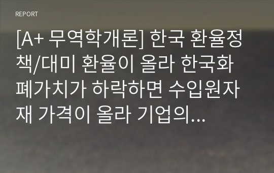 [A+ 무역학개론] 한국 환율정책/대미 환율이 올라 한국화폐가치가 하락하면 수입원자재 가격이 올라 기업의 채산성이