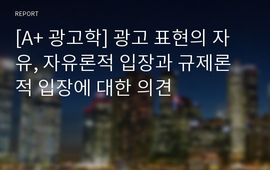 [A+ 광고학] 광고 표현의 자유, 자유론적 입장과 규제론적 입장에 대한 의견