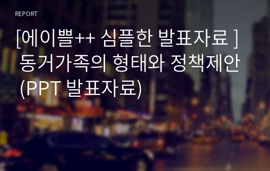 [에이쁠++ 심플한 발표자료 ] 동거가족의 형태와 정책제안 (PPT 발표자료)