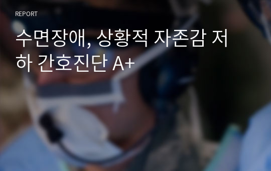 수면장애, 상황적 자존감 저하 간호진단 A+