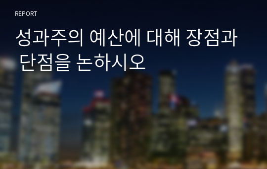 성과주의 예산에 대해 장점과 단점을 논하시오