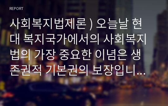 사회복지법제론 ) 오늘날 현대 복지국가에서의 사회복지법의 가장 중요한 이념은 생존권적 기본권의 보장입니다.2