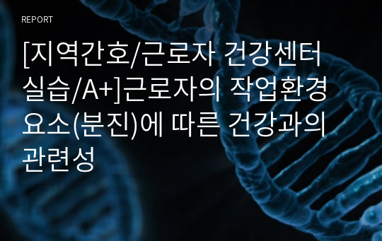 [지역간호/근로자 건강센터 실습/A+]근로자의 작업환경 요소(분진)에 따른 건강과의 관련성