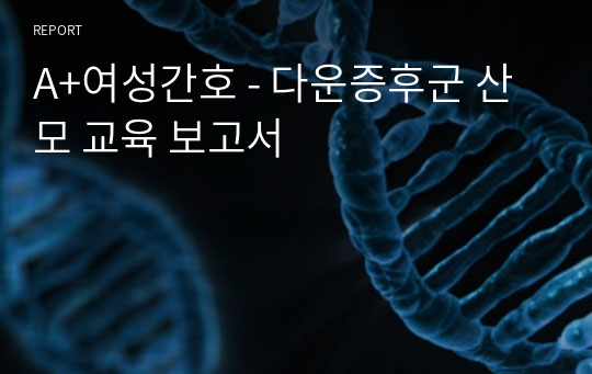 A+여성간호 - 다운증후군 산모 교육 보고서