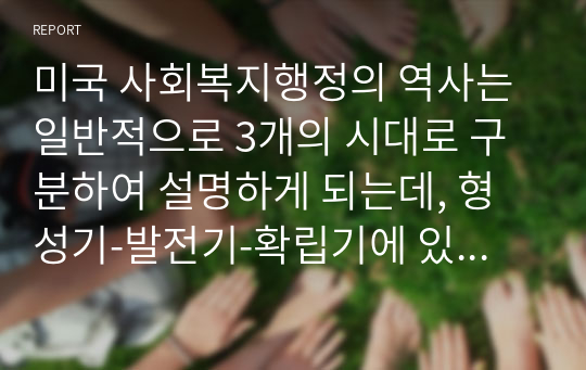 미국 사회복지행정의 역사는 일반적으로 3개의 시대로 구분하여 설명하게 되는데, 형성기-발전기-확립기에 있었던 주요한 내용을 설명하시오