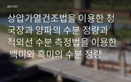 상압가열건조법을 이용한 청국장과 양파의 수분 정량과 적외선 수분 측정법을 이용한 백미와 흑미의 수분 정량