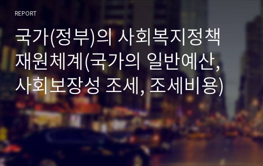 국가(정부)의 사회복지정책 재원체계(국가의 일반예산, 사회보장성 조세, 조세비용)