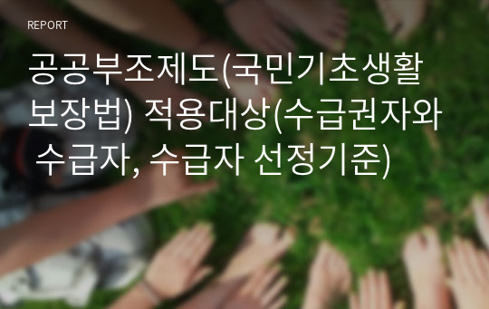 공공부조제도(국민기초생활보장법) 적용대상(수급권자와 수급자, 수급자 선정기준)