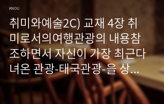 취미와예술2C) 교재 4장 취미로서의여행관광의 내용참조하면서 자신이 가장 최근다녀온 관광-태국관광-을 상기해 보고 구관광과 신관광 중 어느쪽에 더 가까운지 분석해 보시오0K