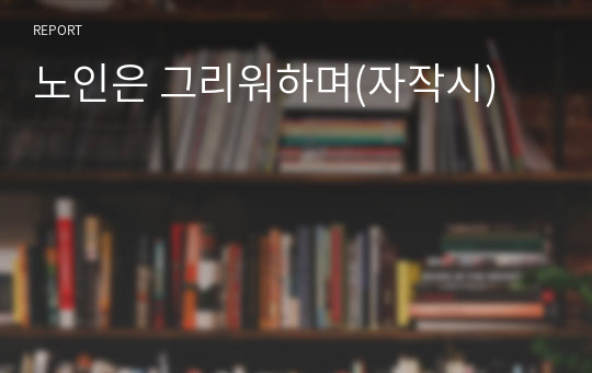 노인은 그리워하며(자작시)