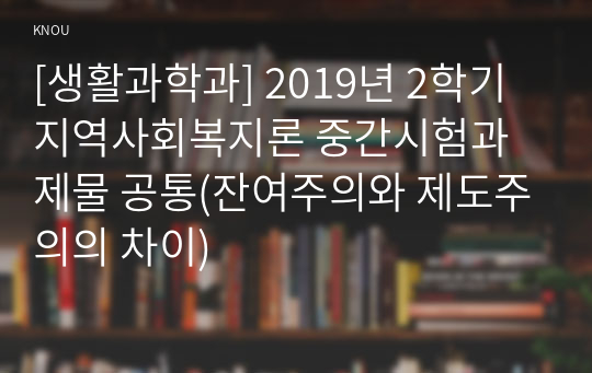 [생활과학과] 2019년 2학기 지역사회복지론 중간시험과제물 공통(잔여주의와 제도주의의 차이)