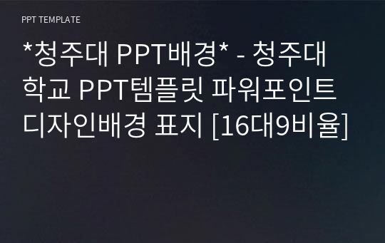 *청주대 PPT배경* - 청주대학교 PPT템플릿 파워포인트 디자인배경 표지 [16대9비율]