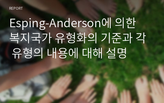 Esping-Anderson에 의한 복지국가 유형화의 기준과 각 유형의 내용에 대해 설명