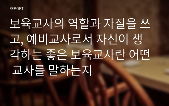 보육교사의 역할과 자질을 쓰고, 예비교사로서 자신이 생각하는 좋은 보육교사란 어떤 교사를 말하는지