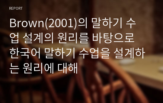 Brown(2001)의 말하기 수업 설계의 원리를 바탕으로 한국어 말하기 수업을 설계하는 원리에 대해