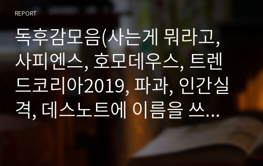 독후감모음(사는게 뭐라고, 사피엔스, 호모데우스, 트렌드코리아2019, 파과, 인간실격, 데스노트에 이름을 쓰면 살인죄일까, 브람스를 좋아하세요, 취향입니다 존중해주시죠)