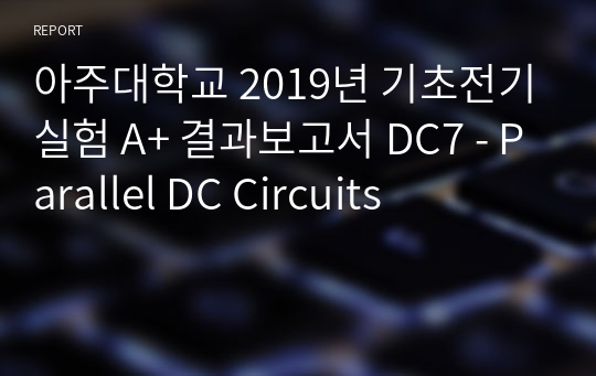 아주대학교 기초전기실험 A+ 결과보고서 DC7 - Parallel DC Circuits