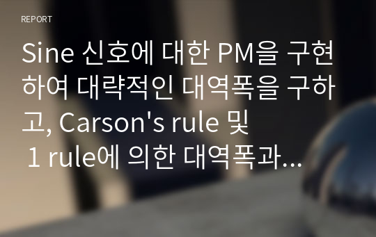 Sine 신호에 대한 PM을 구현하여 대략적인 대역폭을 구하고, Carson&#039;s rule 및 1 rule에 의한 대역폭과 비교한다.